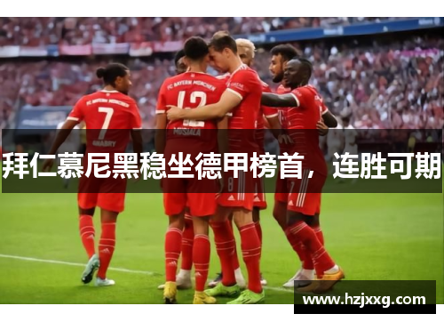 拜仁慕尼黑稳坐德甲榜首，连胜可期